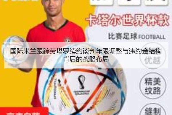 国际米兰跟踪劳塔罗续约谈判年限调整与违约金结构背后的战略布局 - kaiyun
