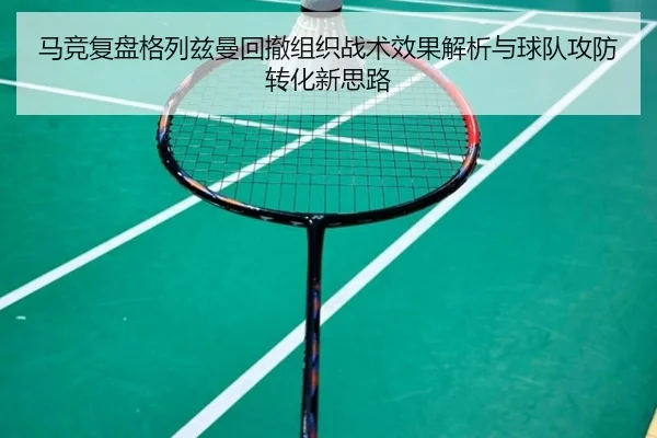 马竞复盘格列兹曼回撤组织战术效果解析与球队攻防转化新思路 | kaiyun