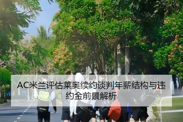 AC米兰评估莱奥续约谈判年薪结构与违约金前景解析